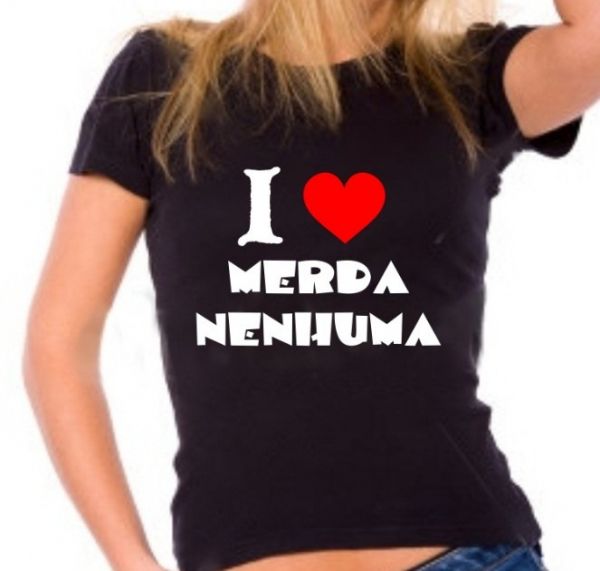 Camisa I Love Merda Nenhuma